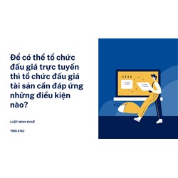 Để có thể tổ chức đấu giá trực tuyến thì tổ chức đấu giá tài sản cần đáp ứng những điều kiện nào?