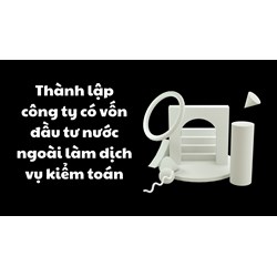 Thành lập công ty có vốn đầu tư nước ngoài làm dịch vụ kiểm toán