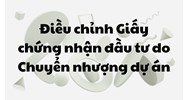 Điều chỉnh Giấy chứng nhận đầu tư do Chuyển nhượng dự án