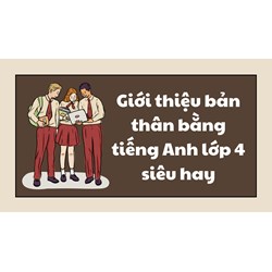 Giới thiệu bản thân bằng tiếng Anh lớp 4 siêu hay