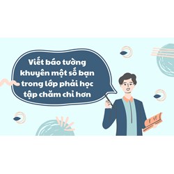 Viết báo tường khuyên một số bạn trong lớp phải học tập chăm chỉ hơn