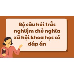 Bộ câu hỏi trắc nghiệm chủ nghĩa xã hội khoa học (có đáp án)