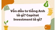 Vốn đầu tư tiếng Anh là gì? Capital Investment là gì?