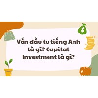 Vốn đầu tư tiếng Anh là gì? Capital Investment là gì?