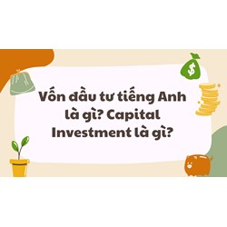 Vốn đầu tư tiếng Anh là gì? Capital Investment là gì?