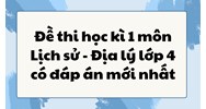 Đề thi học kì 1 môn Lịch sử - Địa lý lớp 4 có đáp án mới nhất