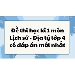 Đề thi học kì 1 môn Lịch sử - Địa lý lớp 4 có đáp án mới nhất