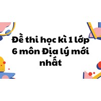 Đề thi học kì 1 môn Địa lý lớp 6 mới nhất