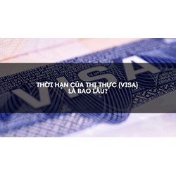 Thời hạn của thị thực (visa) là bao lâu?