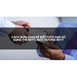 Cách đơn giản để biết thời hạn sử dụng thẻ BHYT, mức hưởng BHYT