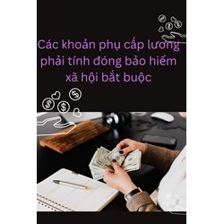 Các khoản phụ cấp lương phải tính đóng bảo hiểm xã hội bắt buộc