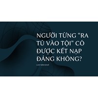 Người từng “ra tù vào tội” có được kết nạp Đảng không?