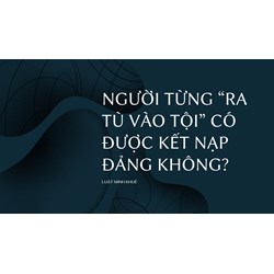 Người từng “ra tù vào tội” có được kết nạp Đảng không?