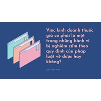 Việc kinh doanh thuốc giả có phải là một trong những hành vi bị nghiêm cấm theo quy định của pháp luật về dược hay không?