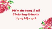 Điểm tín dụng là gì? Cách tăng điểm tín dụng hiệu quả