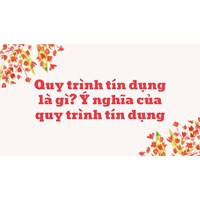 Quy trình tín dụng là gì? Ý nghĩa của quy trình tín dụng