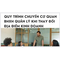 Quy trình chuyển cơ quan BHXH quản lý khi thay đổi địa điểm kinh doanh