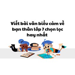 Viết bài văn biểu cảm về bạn thân lớp 7 chọn lọc hay nhất
