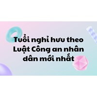 Tuổi nghỉ hưu theo Luật Công an nhân dân mới nhất