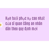 Hạn tuổi phục vụ cao nhất của sĩ quan Công an nhân dân theo quy định mới