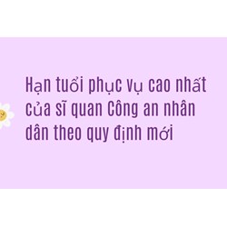 Hạn tuổi phục vụ cao nhất của sĩ quan Công an nhân dân theo quy định mới