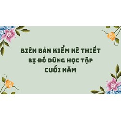 Biên bản kiểm kê thiết bị đồ dùng học tập cuối năm mới nhất