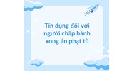 Tín dụng đối với người chấp hành xong án phạt tù