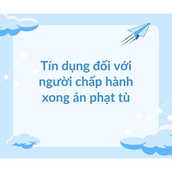 Tín dụng đối với người chấp hành xong án phạt tù
