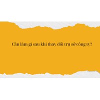 Cần làm gì sau khi thay đổi trụ sở công ty?
