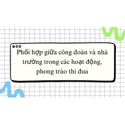 Phối hợp giữa công đoàn và nhà trường trong các hoạt động, phong trào thi đua