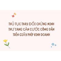 Thủ tục thay đổi chứng minh thư sang căn cước công dân trên giấy phép kinh doanh