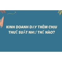 Kinh doanh dạy thêm chịu thuế suất như thế nào?
