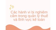 Các hành vi bị nghiêm cấm trong quản lý thuế và lĩnh vực kế toán