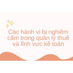 Các hành vi bị nghiêm cấm trong quản lý thuế và lĩnh vực kế toán