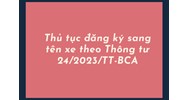 Thủ tục đăng ký sang tên xe theo Thông tư 24/2023/TT-BCA