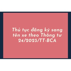 Thủ tục đăng ký sang tên xe theo Thông tư 24/2023/TT-BCA