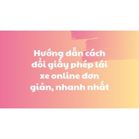 Hướng dẫn cách đổi giấy phép lái xe online đơn giản, nhanh nhất