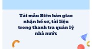 Tải mẫu Biên bản giao nhận hồ sơ, tài liệu trong thanh tra quản lý nhà nước