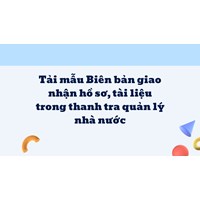 Tải mẫu Biên bản giao nhận hồ sơ, tài liệu trong thanh tra quản lý nhà nước
