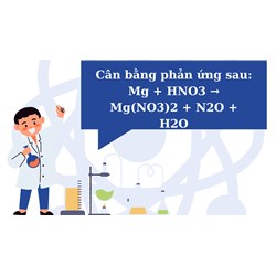 Cân bằng phản ứng sau: Mg + HNO3 → Mg(NO3)2 + N2O + H2O
