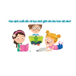 Học sinh giỏi và xuất sắc cái nào hơn cái nào?