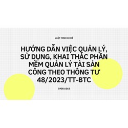 Hướng dẫn việc quản lý, sử dụng, khai thác Phần mềm Quản lý tài sản công theo Thông tư 48/2023/TT-BTC