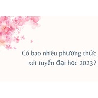 Có bao nhiêu phương thức xét tuyển đại học hiện nay?