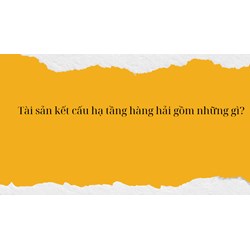 Tài sản kết cấu hạ tầng hàng hải gồm những gì?