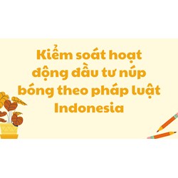 Kiểm soát hoạt động đầu tư núp bóng theo pháp luật Indonesia