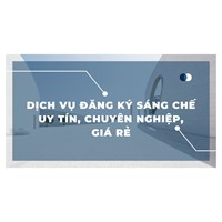 Dịch vụ đăng ký sáng chế uy tín, chuyên nghiệp, giá rẻ