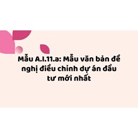 Mẫu A.I.11.a: Mẫu văn bản đề nghị điều chỉnh dự án đầu tư mới nhất