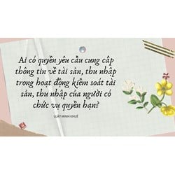 Ai có quyền yêu cầu cung cấp thông tin về tài sản, thu nhập trong hoạt động kiểm soát tài sản, thu nhập của người có chức vụ quyền hạn?