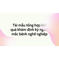 Tải mẫu tổng hợp kết quả khám định kỳ người mắc bệnh nghề nghiệp