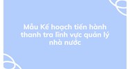Mẫu Kế hoạch tiến hành thanh tra lĩnh vực quản lý nhà nước